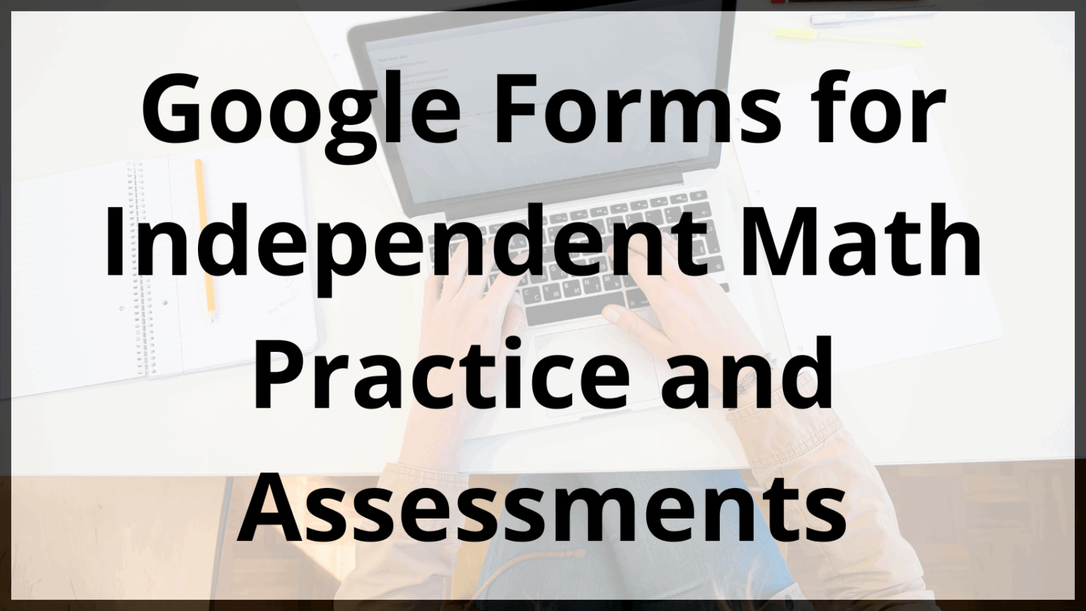 Google Forms for Math: Practice, Assessment, and Fun - Teacher Twins