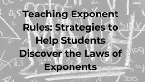 Teaching Exponent Rules: Strategies to Help Students Discover the Laws of Exponents