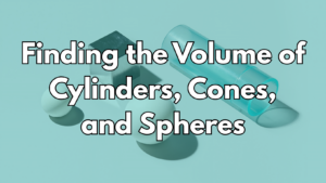 Finding the Volume of Cylinders, Cones, and Spheres